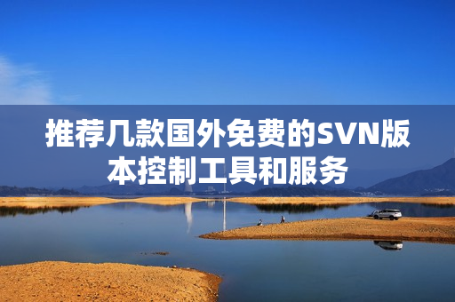 推荐几款国外免费的SVN版本控制工具和服务