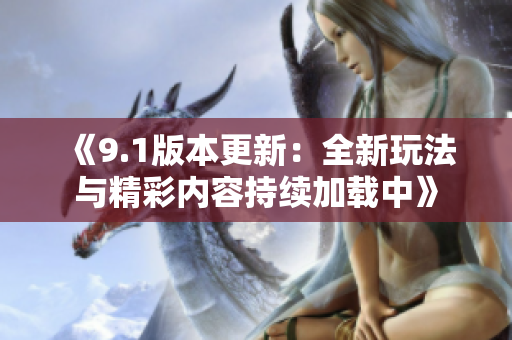 《9.1版本更新：全新玩法与精彩内容持续加载中》