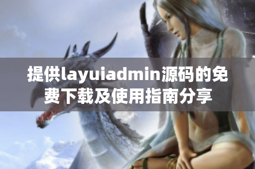 提供layuiadmin源码的免费下载及使用指南分享