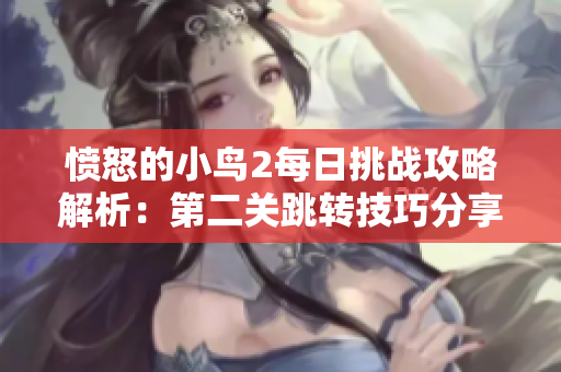 愤怒的小鸟2每日挑战攻略解析：第二关跳转技巧分享
