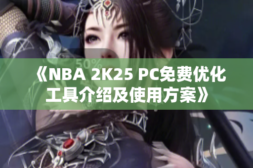 《NBA 2K25 PC免费优化工具介绍及使用方案》