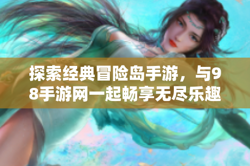探索经典冒险岛手游，与98手游网一起畅享无尽乐趣