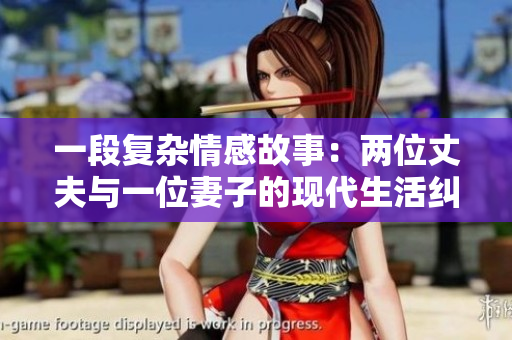 一段复杂情感故事：两位丈夫与一位妻子的现代生活纠葛