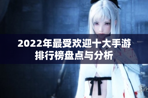2022年最受欢迎十大手游排行榜盘点与分析