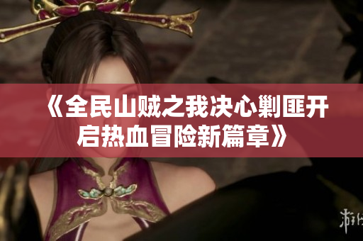 《全民山贼之我决心剿匪开启热血冒险新篇章》