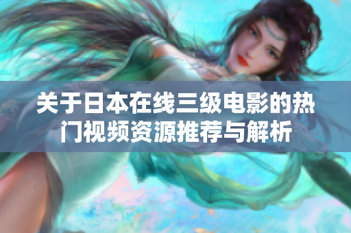 关于日本在线三级电影的热门视频资源推荐与解析