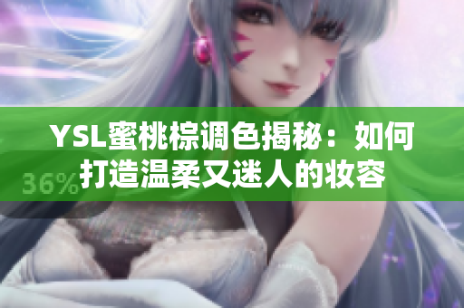 YSL蜜桃棕调色揭秘：如何打造温柔又迷人的妆容