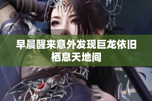 早晨醒来意外发现巨龙依旧栖息天地间