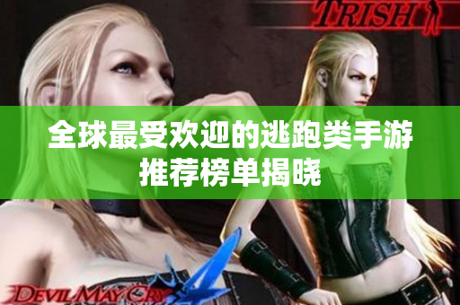 全球最受欢迎的逃跑类手游推荐榜单揭晓