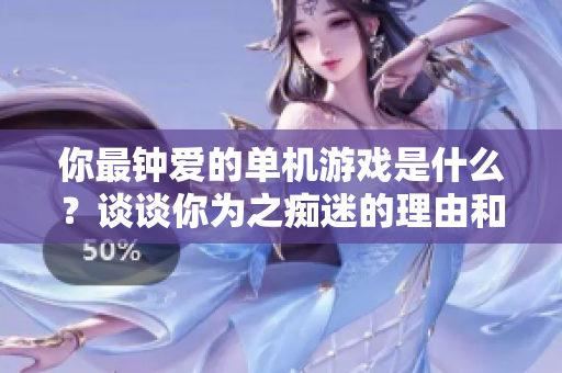 你最钟爱的单机游戏是什么？谈谈你为之痴迷的理由和经历