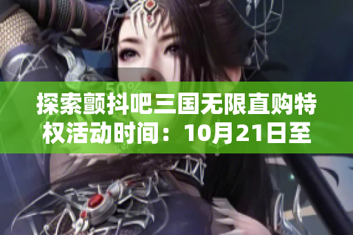探索颤抖吧三国无限直购特权活动时间：10月21日至27日