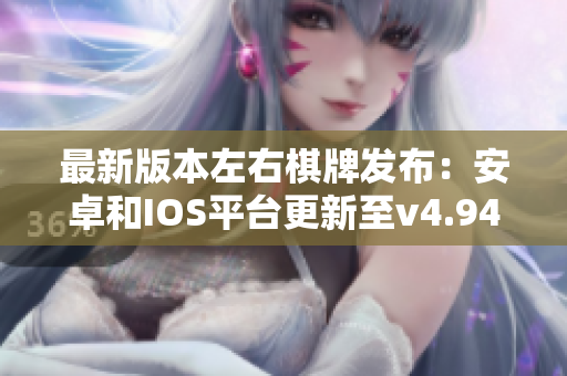 最新版本左右棋牌发布：安卓和IOS平台更新至v4.94.5