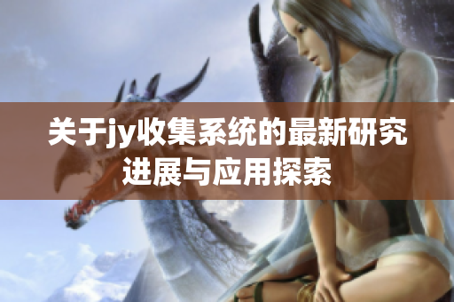 关于jy收集系统的最新研究进展与应用探索