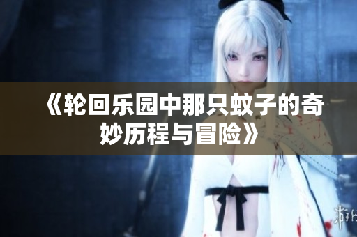 《轮回乐园中那只蚊子的奇妙历程与冒险》