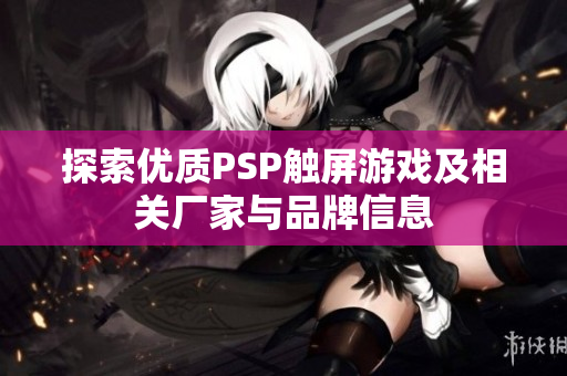 探索优质PSP触屏游戏及相关厂家与品牌信息