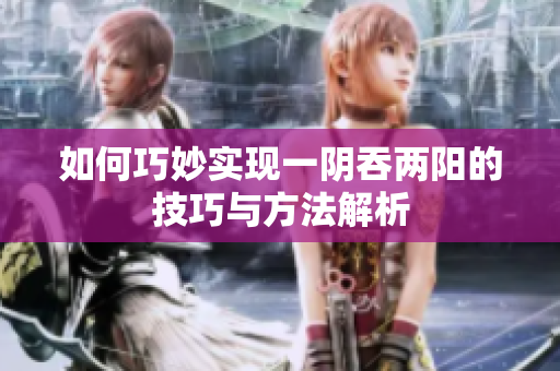 如何巧妙实现一阴吞两阳的技巧与方法解析