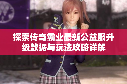 探索传奇霸业最新公益服升级数据与玩法攻略详解