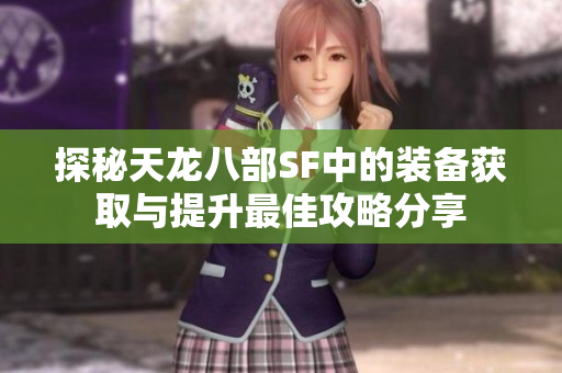 探秘天龙八部SF中的装备获取与提升最佳攻略分享