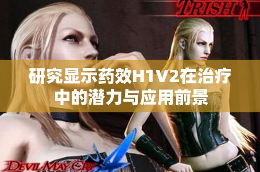 研究显示药效H1V2在治疗中的潜力与应用前景