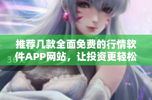 推荐几款全面免费的行情软件APP网站，让投资更轻松