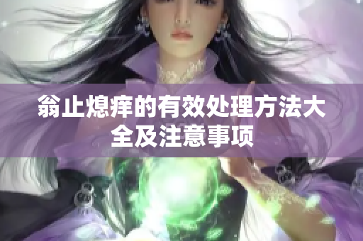 翁止熄痒的有效处理方法大全及注意事项
