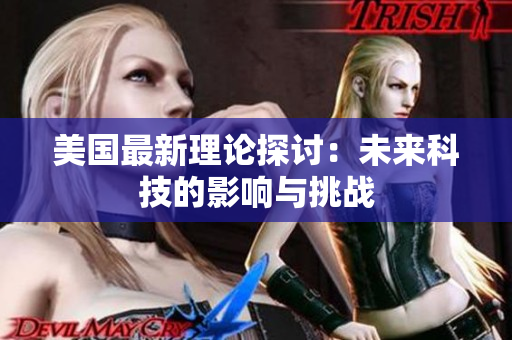 美国最新理论探讨：未来科技的影响与挑战