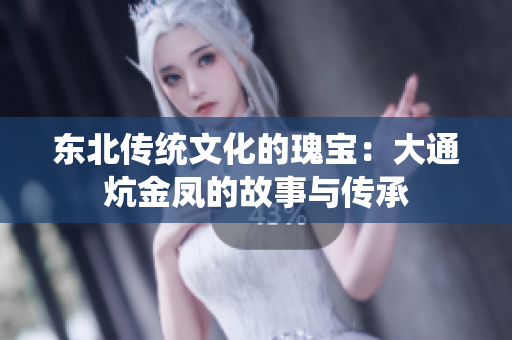 东北传统文化的瑰宝：大通炕金凤的故事与传承