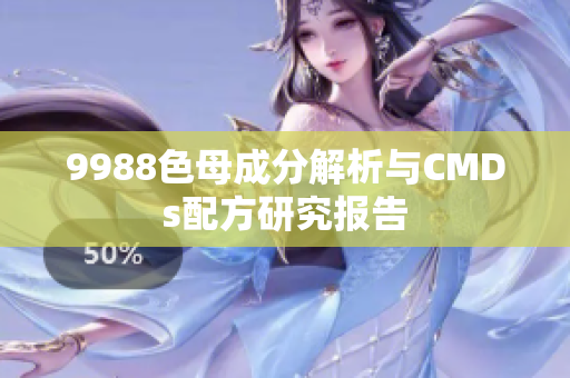 9988色母成分解析与CMDs配方研究报告