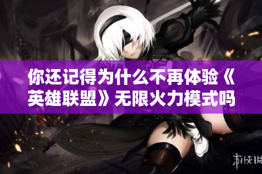 你还记得为什么不再体验《英雄联盟》无限火力模式吗？