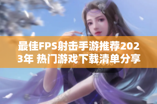最佳FPS射击手游推荐2023年 热门游戏下载清单分享
