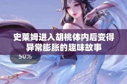 史莱姆进入胡桃体内后变得异常膨胀的趣味故事