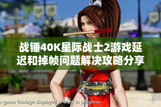 战锤40K星际战士2游戏延迟和掉帧问题解决攻略分享