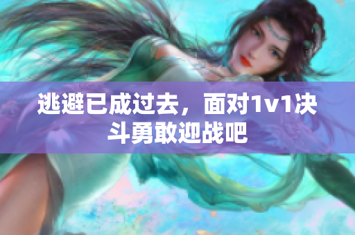 逃避已成过去，面对1v1决斗勇敢迎战吧
