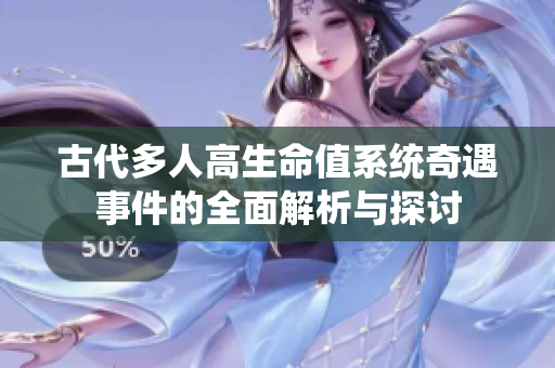 古代多人高生命值系统奇遇事件的全面解析与探讨
