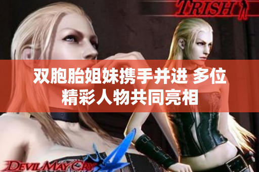 双胞胎姐妹携手并进 多位精彩人物共同亮相