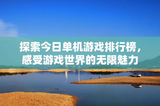 探索今日单机游戏排行榜，感受游戏世界的无限魅力