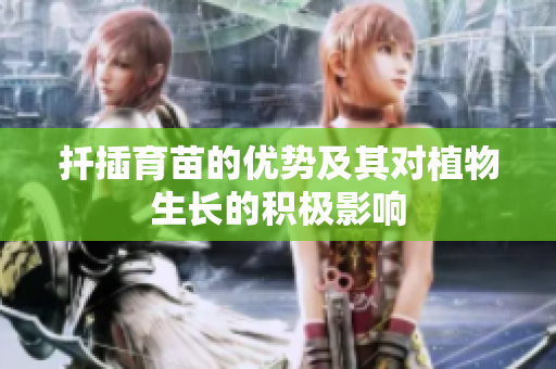 扦插育苗的优势及其对植物生长的积极影响