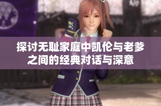 探讨无耻家庭中凯伦与老爹之间的经典对话与深意