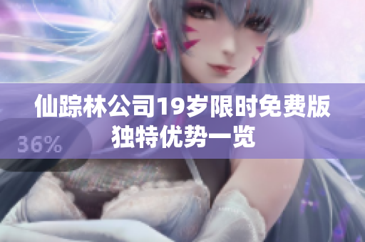 仙踪林公司19岁限时免费版独特优势一览