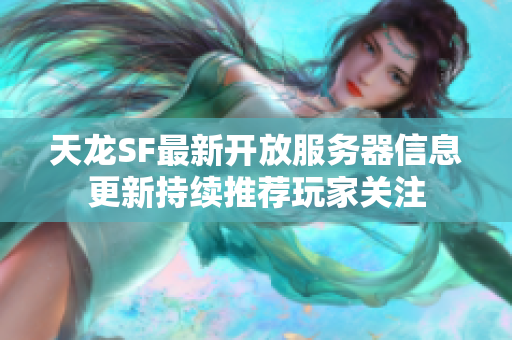 天龙SF最新开放服务器信息更新持续推荐玩家关注