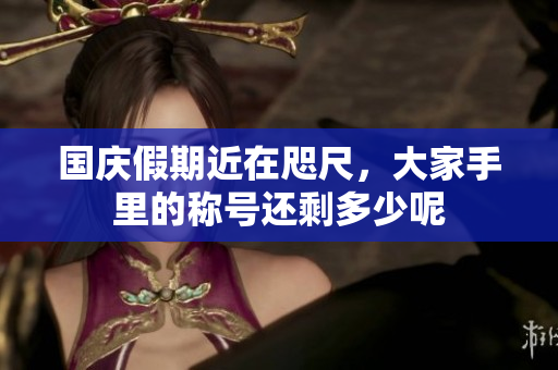 国庆假期近在咫尺，大家手里的称号还剩多少呢