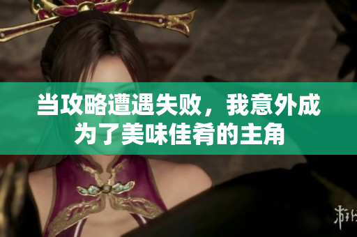 当攻略遭遇失败，我意外成为了美味佳肴的主角
