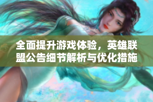 全面提升游戏体验，英雄联盟公告细节解析与优化措施