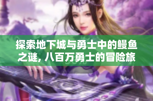 探索地下城与勇士中的鳗鱼之谜, 八百万勇士的冒险旅程