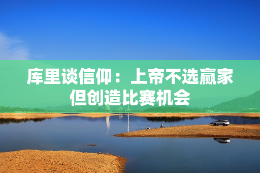 库里谈信仰：上帝不选赢家但创造比赛机会