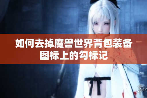 如何去掉魔兽世界背包装备图标上的勾标记