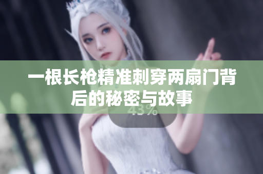 一根长枪精准刺穿两扇门背后的秘密与故事