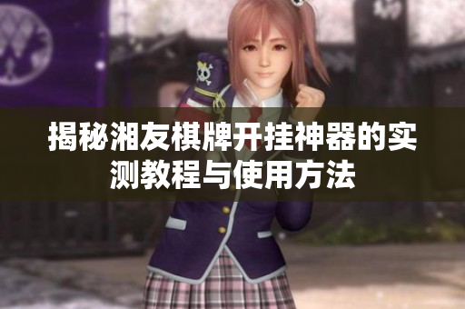 揭秘湘友棋牌开挂神器的实测教程与使用方法