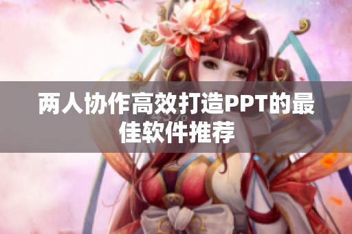 两人协作高效打造PPT的最佳软件推荐