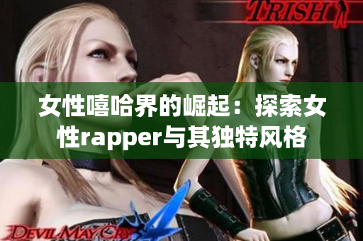 女性嘻哈界的崛起：探索女性rapper与其独特风格